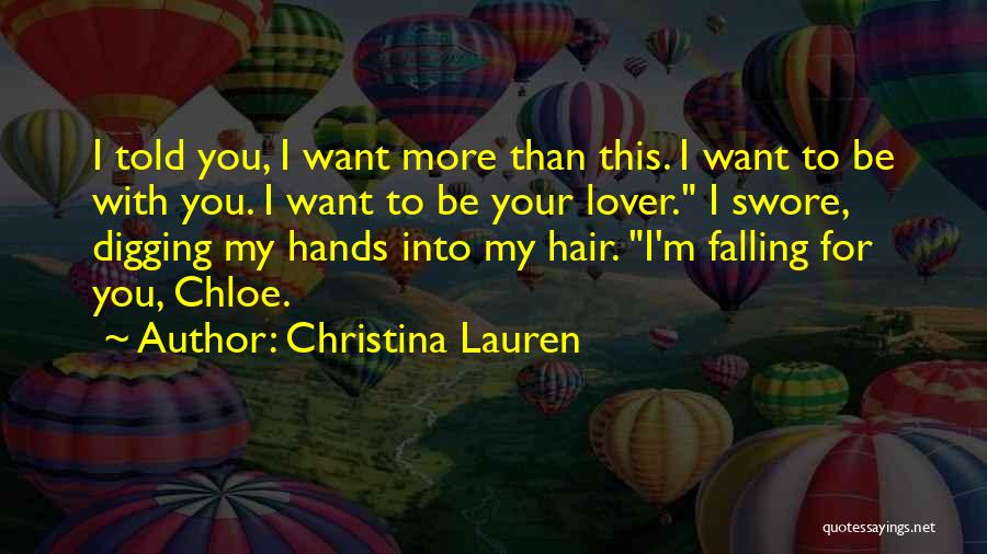 Christina Lauren Quotes: I Told You, I Want More Than This. I Want To Be With You. I Want To Be Your Lover.