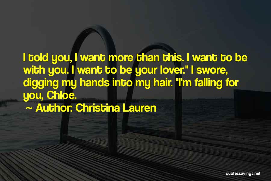 Christina Lauren Quotes: I Told You, I Want More Than This. I Want To Be With You. I Want To Be Your Lover.