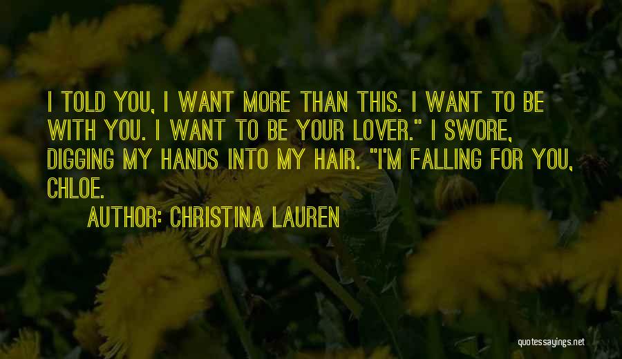 Christina Lauren Quotes: I Told You, I Want More Than This. I Want To Be With You. I Want To Be Your Lover.