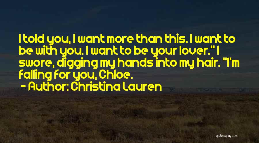 Christina Lauren Quotes: I Told You, I Want More Than This. I Want To Be With You. I Want To Be Your Lover.