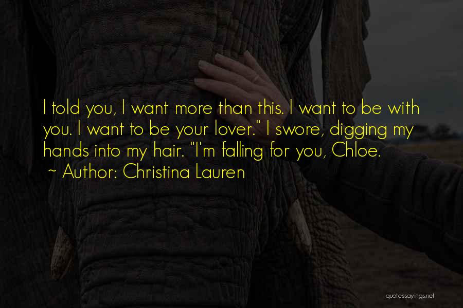 Christina Lauren Quotes: I Told You, I Want More Than This. I Want To Be With You. I Want To Be Your Lover.