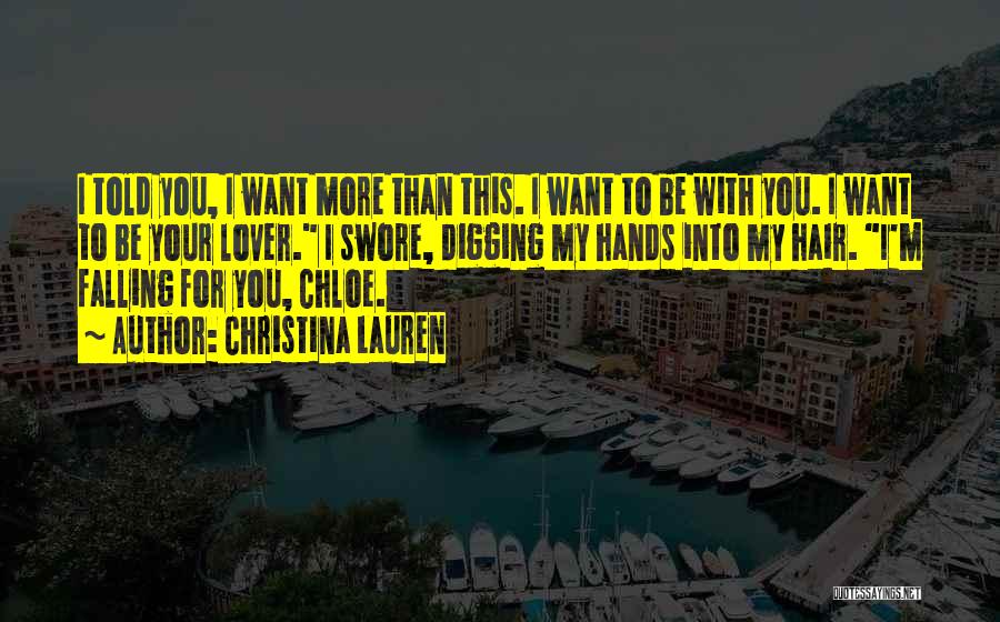 Christina Lauren Quotes: I Told You, I Want More Than This. I Want To Be With You. I Want To Be Your Lover.