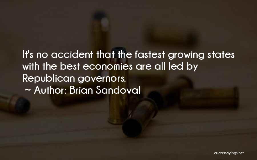 Brian Sandoval Quotes: It's No Accident That The Fastest Growing States With The Best Economies Are All Led By Republican Governors.