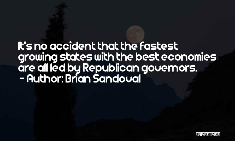 Brian Sandoval Quotes: It's No Accident That The Fastest Growing States With The Best Economies Are All Led By Republican Governors.