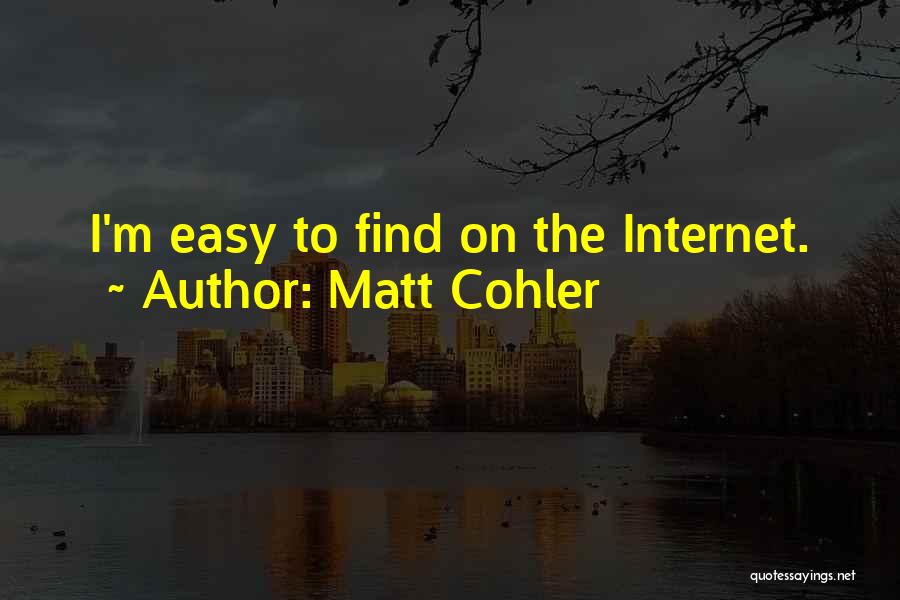 Matt Cohler Quotes: I'm Easy To Find On The Internet.