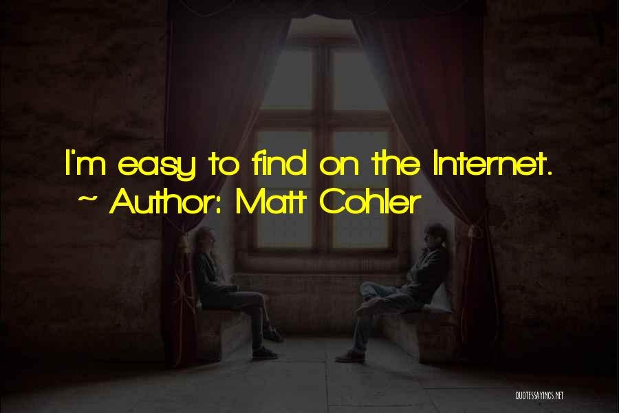 Matt Cohler Quotes: I'm Easy To Find On The Internet.