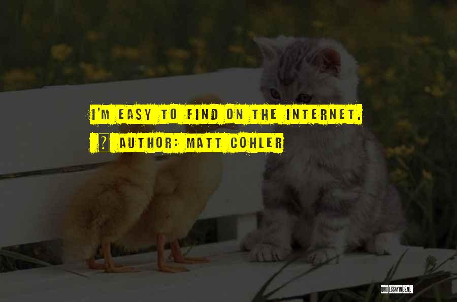 Matt Cohler Quotes: I'm Easy To Find On The Internet.