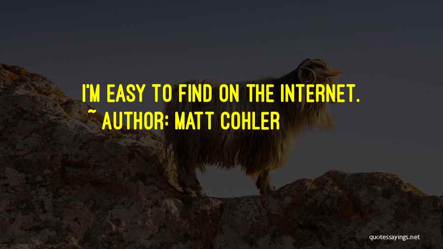 Matt Cohler Quotes: I'm Easy To Find On The Internet.