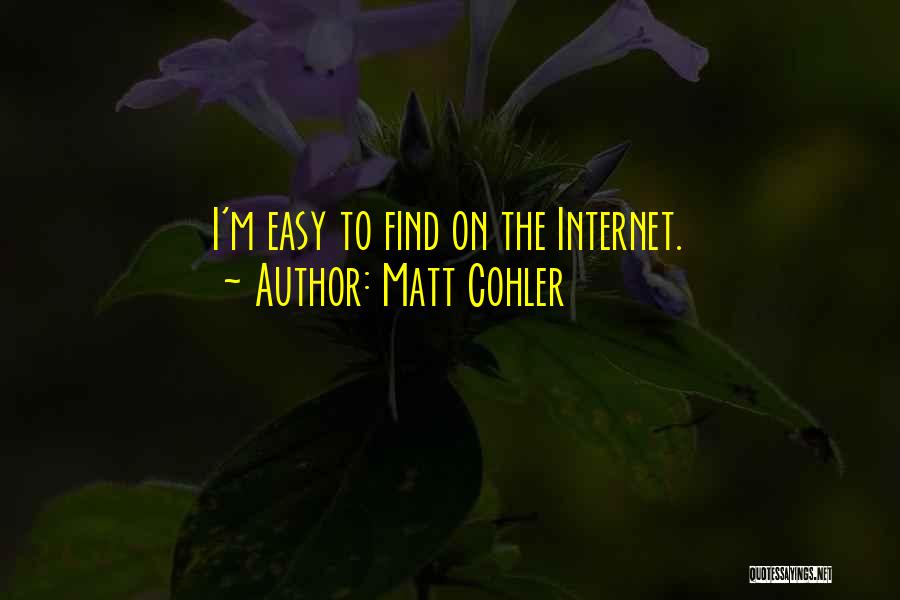 Matt Cohler Quotes: I'm Easy To Find On The Internet.