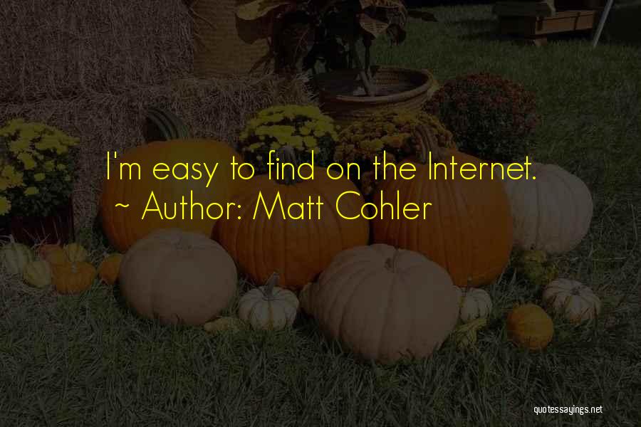 Matt Cohler Quotes: I'm Easy To Find On The Internet.