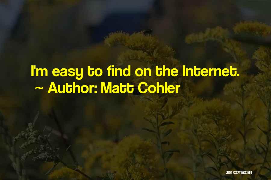 Matt Cohler Quotes: I'm Easy To Find On The Internet.