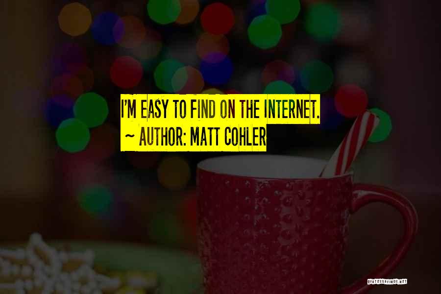 Matt Cohler Quotes: I'm Easy To Find On The Internet.
