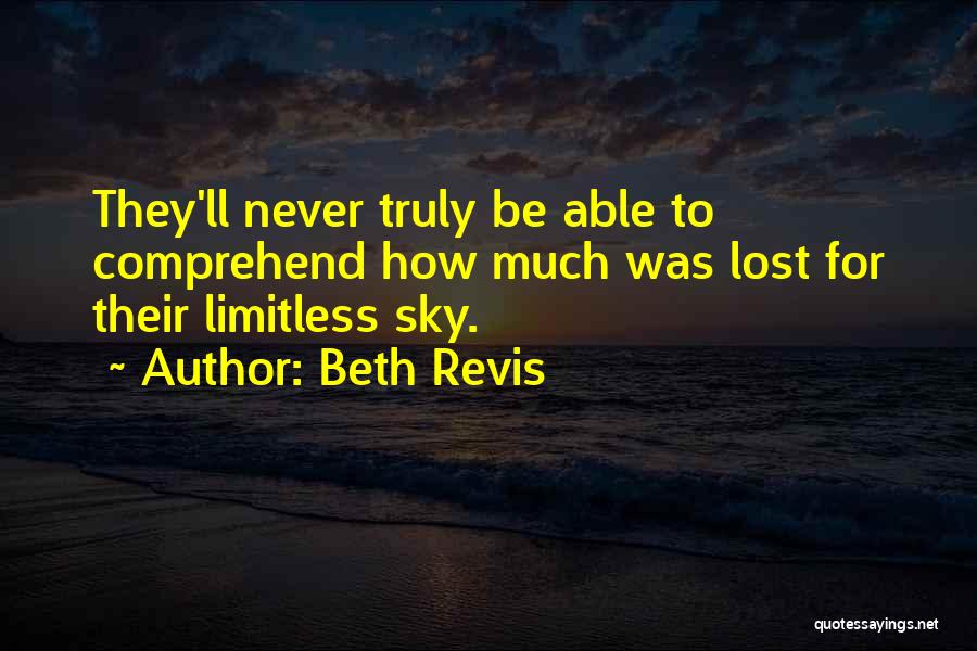 Beth Revis Quotes: They'll Never Truly Be Able To Comprehend How Much Was Lost For Their Limitless Sky.