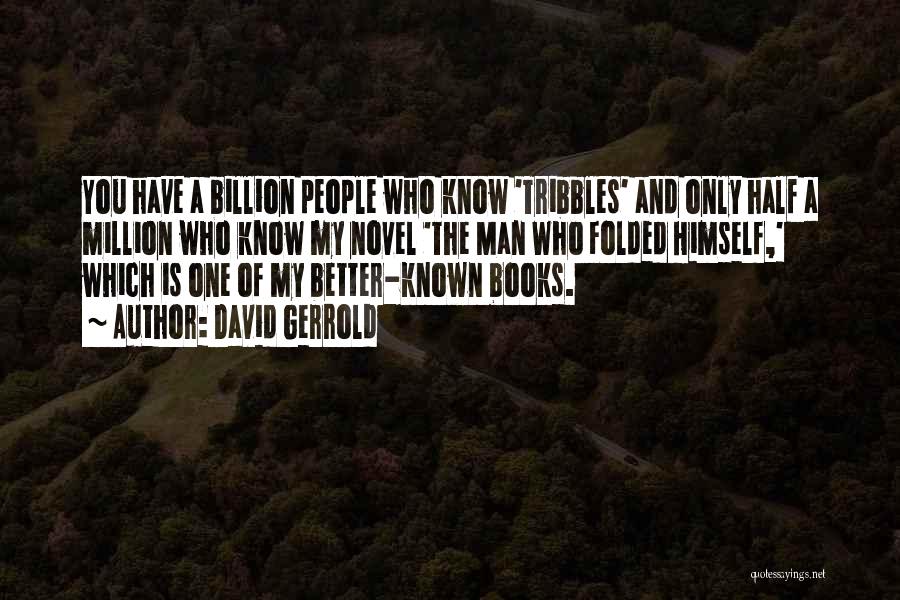 David Gerrold Quotes: You Have A Billion People Who Know 'tribbles' And Only Half A Million Who Know My Novel 'the Man Who