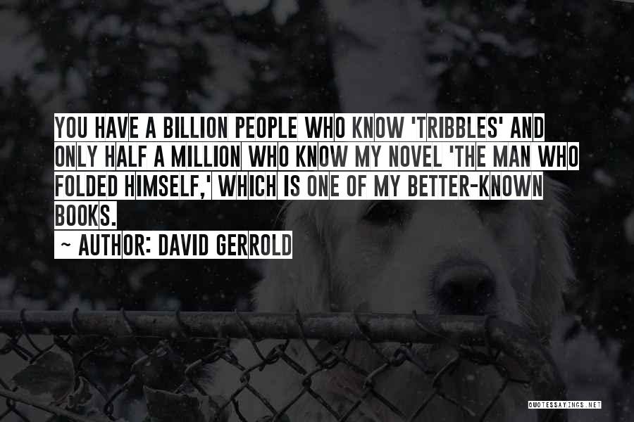 David Gerrold Quotes: You Have A Billion People Who Know 'tribbles' And Only Half A Million Who Know My Novel 'the Man Who