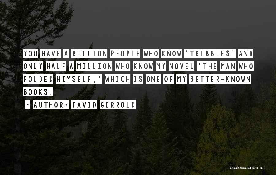 David Gerrold Quotes: You Have A Billion People Who Know 'tribbles' And Only Half A Million Who Know My Novel 'the Man Who