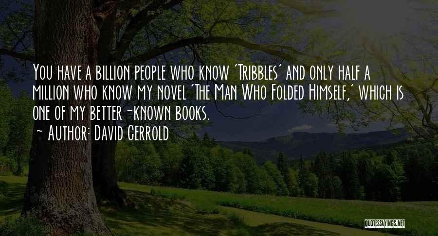 David Gerrold Quotes: You Have A Billion People Who Know 'tribbles' And Only Half A Million Who Know My Novel 'the Man Who