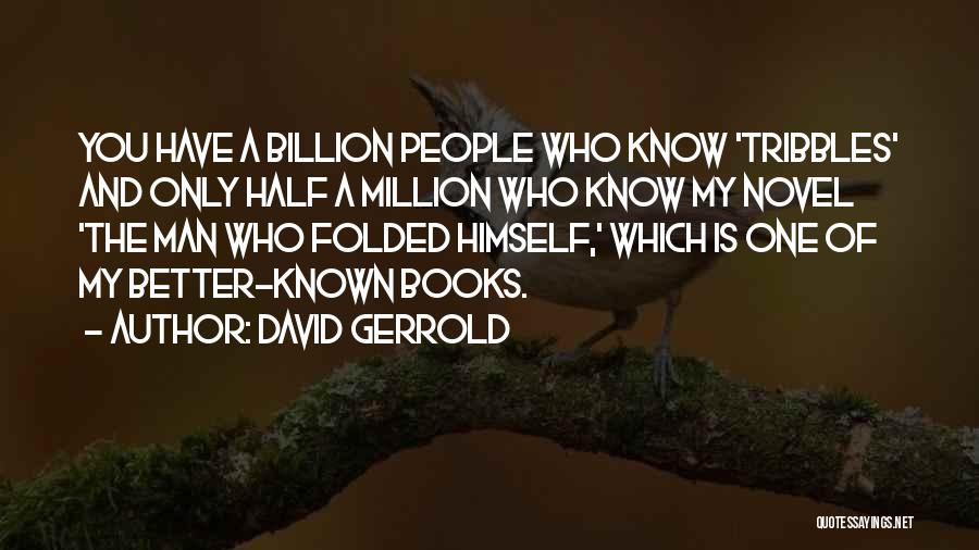 David Gerrold Quotes: You Have A Billion People Who Know 'tribbles' And Only Half A Million Who Know My Novel 'the Man Who