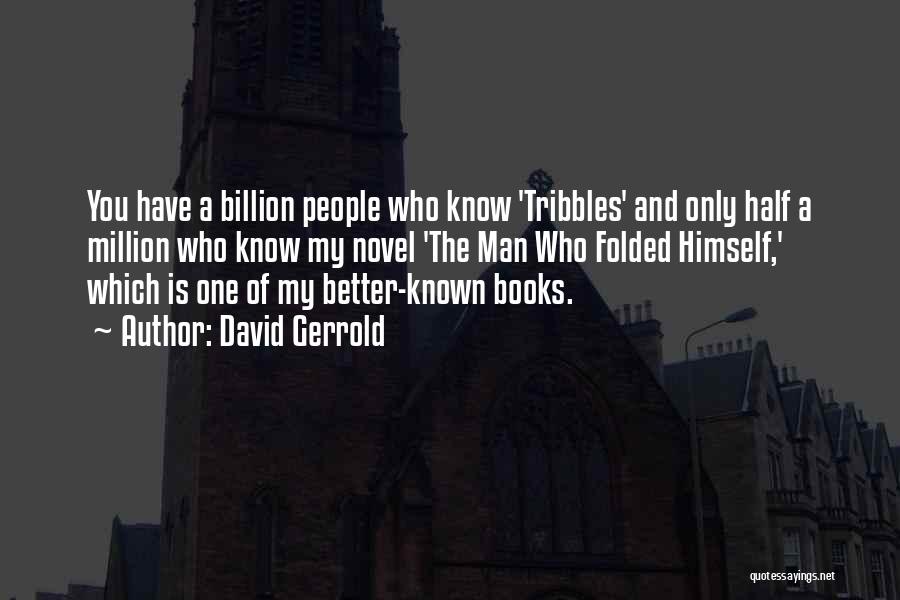 David Gerrold Quotes: You Have A Billion People Who Know 'tribbles' And Only Half A Million Who Know My Novel 'the Man Who