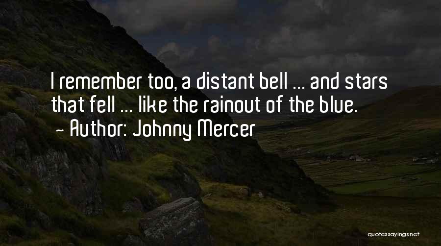 Johnny Mercer Quotes: I Remember Too, A Distant Bell ... And Stars That Fell ... Like The Rainout Of The Blue.