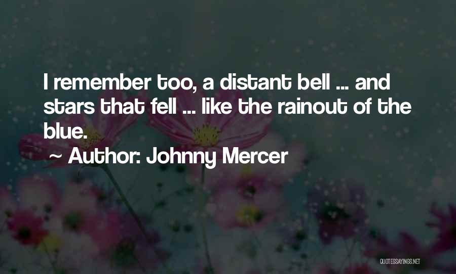 Johnny Mercer Quotes: I Remember Too, A Distant Bell ... And Stars That Fell ... Like The Rainout Of The Blue.