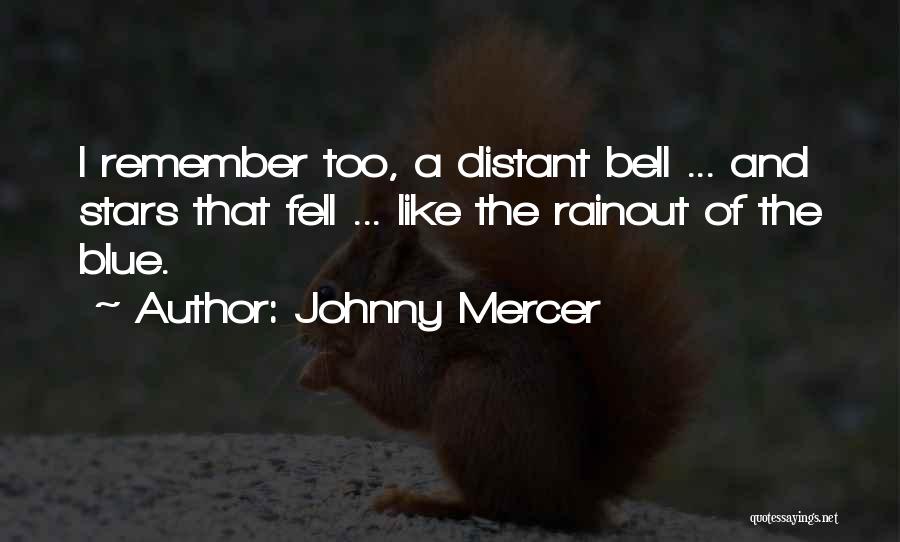 Johnny Mercer Quotes: I Remember Too, A Distant Bell ... And Stars That Fell ... Like The Rainout Of The Blue.