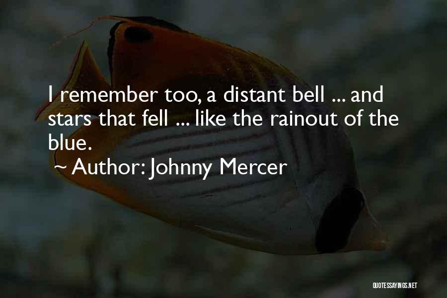 Johnny Mercer Quotes: I Remember Too, A Distant Bell ... And Stars That Fell ... Like The Rainout Of The Blue.