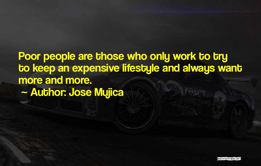 Jose Mujica Quotes: Poor People Are Those Who Only Work To Try To Keep An Expensive Lifestyle And Always Want More And More.