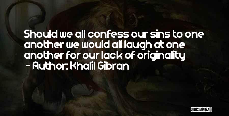 Khalil Gibran Quotes: Should We All Confess Our Sins To One Another We Would All Laugh At One Another For Our Lack Of