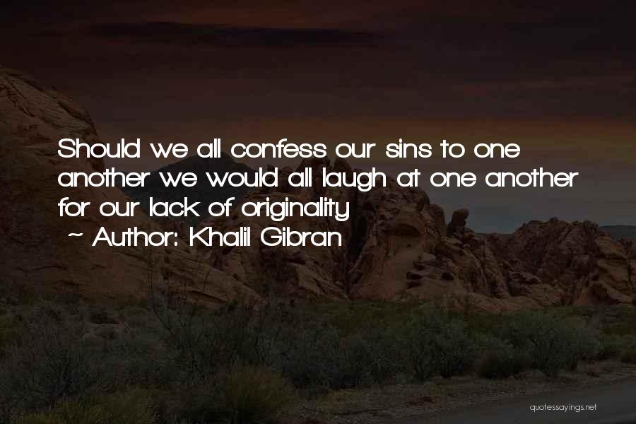 Khalil Gibran Quotes: Should We All Confess Our Sins To One Another We Would All Laugh At One Another For Our Lack Of