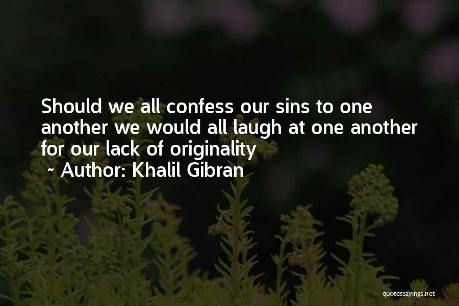 Khalil Gibran Quotes: Should We All Confess Our Sins To One Another We Would All Laugh At One Another For Our Lack Of