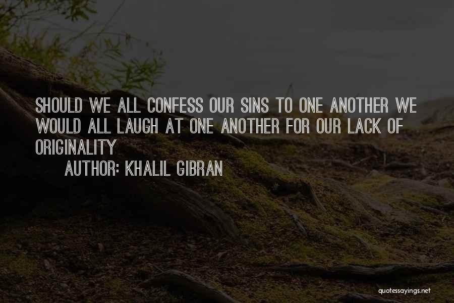 Khalil Gibran Quotes: Should We All Confess Our Sins To One Another We Would All Laugh At One Another For Our Lack Of