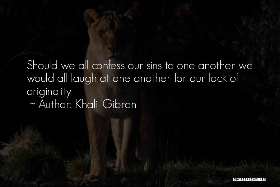 Khalil Gibran Quotes: Should We All Confess Our Sins To One Another We Would All Laugh At One Another For Our Lack Of