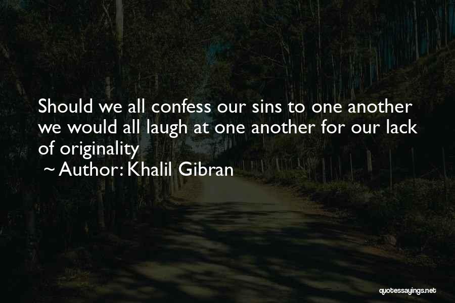 Khalil Gibran Quotes: Should We All Confess Our Sins To One Another We Would All Laugh At One Another For Our Lack Of