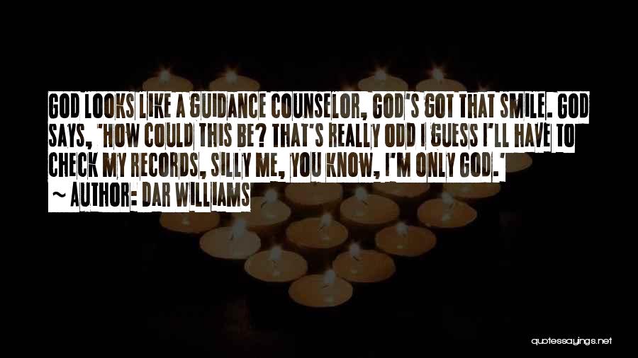 Dar Williams Quotes: God Looks Like A Guidance Counselor, God's Got That Smile. God Says, 'how Could This Be? That's Really Odd I