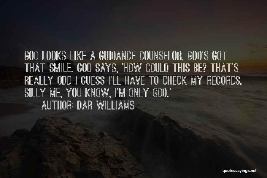 Dar Williams Quotes: God Looks Like A Guidance Counselor, God's Got That Smile. God Says, 'how Could This Be? That's Really Odd I