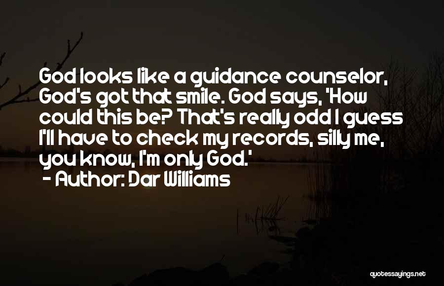 Dar Williams Quotes: God Looks Like A Guidance Counselor, God's Got That Smile. God Says, 'how Could This Be? That's Really Odd I