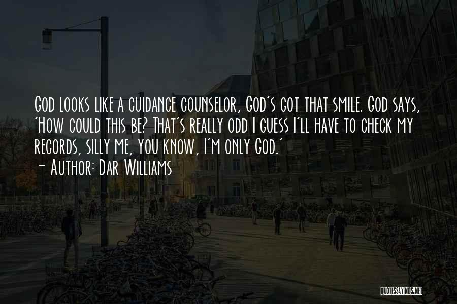 Dar Williams Quotes: God Looks Like A Guidance Counselor, God's Got That Smile. God Says, 'how Could This Be? That's Really Odd I