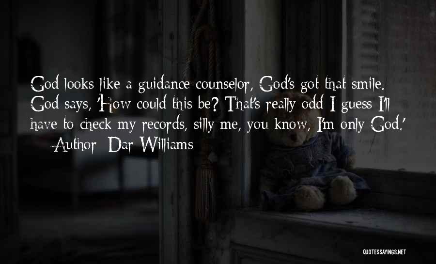 Dar Williams Quotes: God Looks Like A Guidance Counselor, God's Got That Smile. God Says, 'how Could This Be? That's Really Odd I