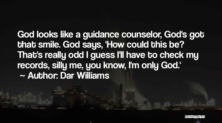 Dar Williams Quotes: God Looks Like A Guidance Counselor, God's Got That Smile. God Says, 'how Could This Be? That's Really Odd I