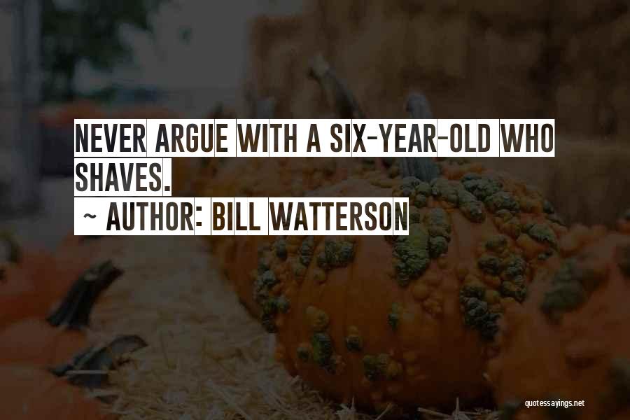 Bill Watterson Quotes: Never Argue With A Six-year-old Who Shaves.