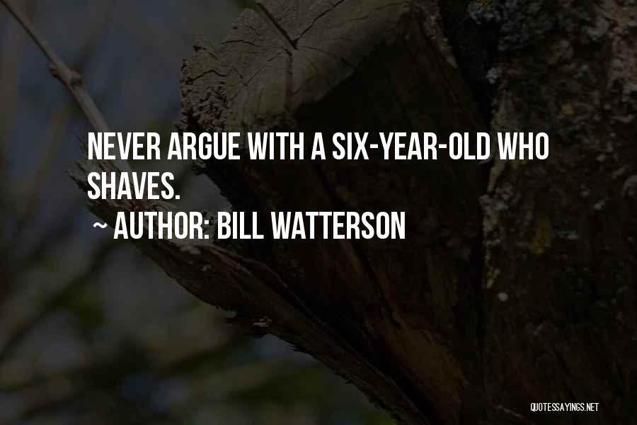 Bill Watterson Quotes: Never Argue With A Six-year-old Who Shaves.