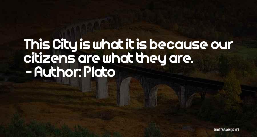 Plato Quotes: This City Is What It Is Because Our Citizens Are What They Are.