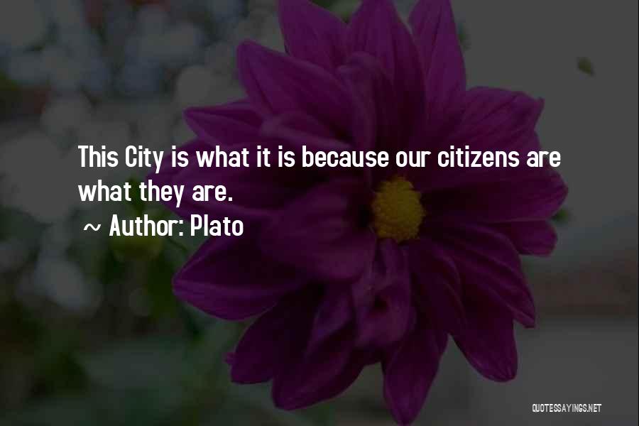 Plato Quotes: This City Is What It Is Because Our Citizens Are What They Are.