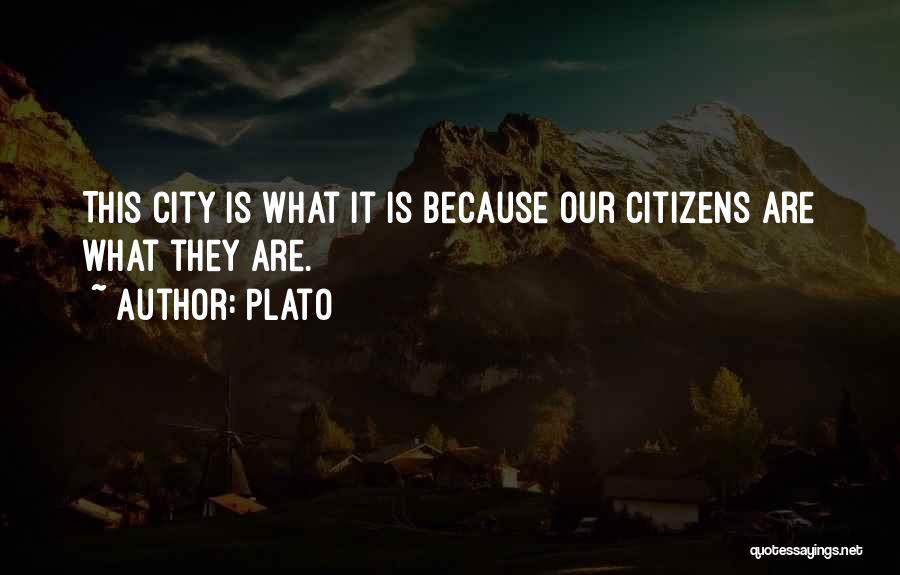 Plato Quotes: This City Is What It Is Because Our Citizens Are What They Are.