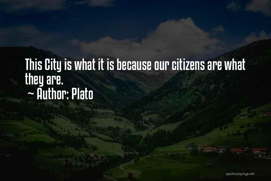 Plato Quotes: This City Is What It Is Because Our Citizens Are What They Are.
