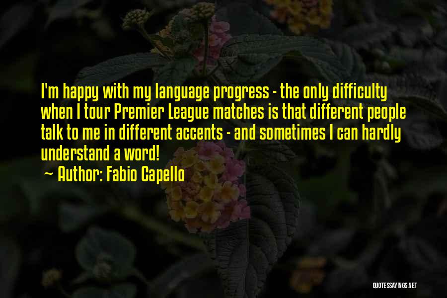 Fabio Capello Quotes: I'm Happy With My Language Progress - The Only Difficulty When I Tour Premier League Matches Is That Different People