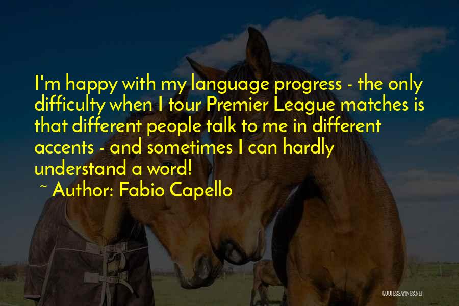 Fabio Capello Quotes: I'm Happy With My Language Progress - The Only Difficulty When I Tour Premier League Matches Is That Different People