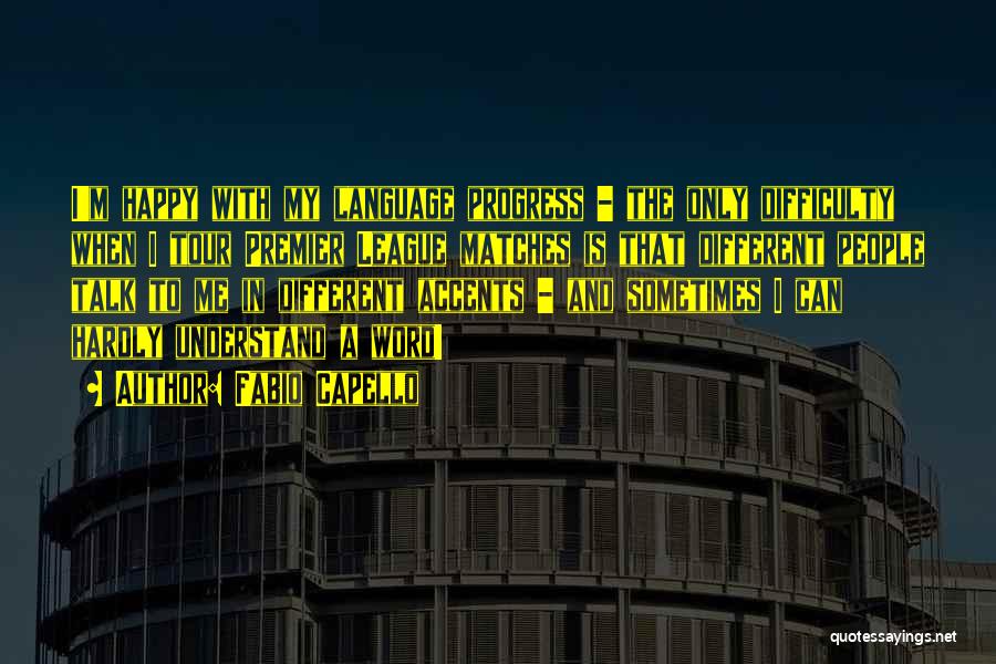 Fabio Capello Quotes: I'm Happy With My Language Progress - The Only Difficulty When I Tour Premier League Matches Is That Different People