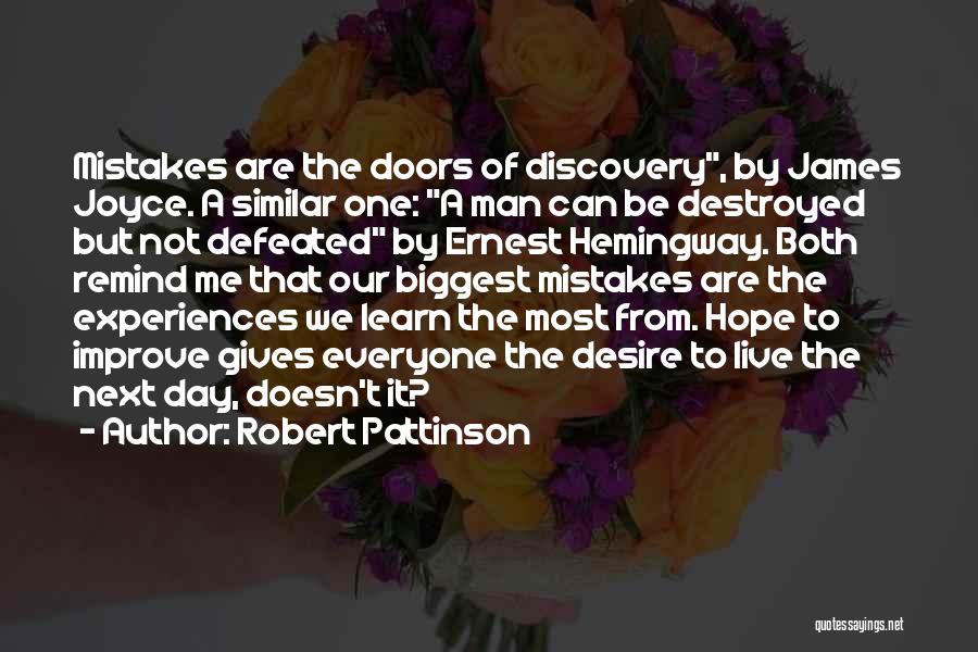 Robert Pattinson Quotes: Mistakes Are The Doors Of Discovery, By James Joyce. A Similar One: A Man Can Be Destroyed But Not Defeated